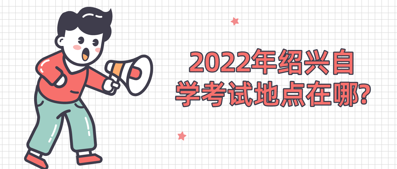 2022年绍兴自学考试地点在哪?